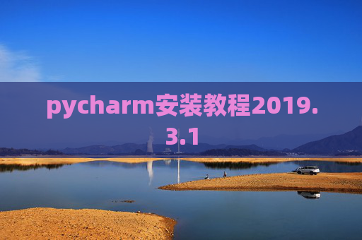 pycharm安装教程2019.3.1 pycharm安装教程2019.3.1